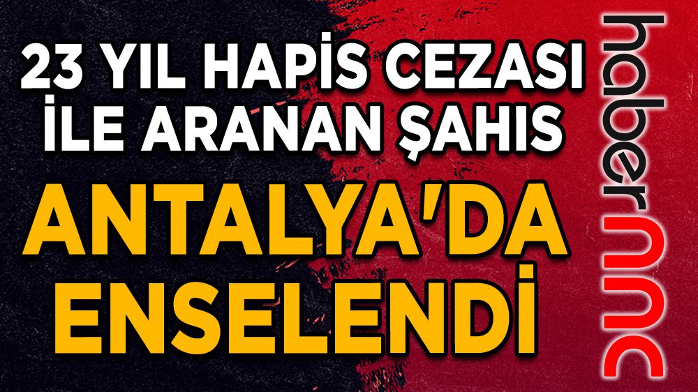 23 yıl hapis cezası ile aranan şahıs Antalya'da enselendi