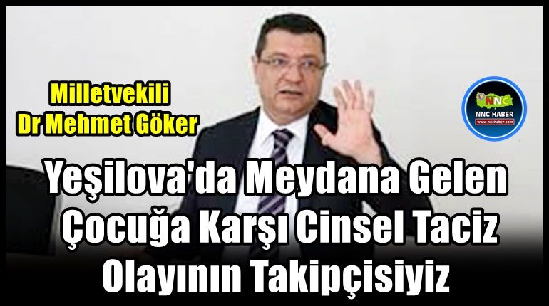 Milletvekili Dr. Mehmet Göker ; Yeşilova’da meydana gelen çocuğa karşı cinsel taciz olayının takipçisiyiz