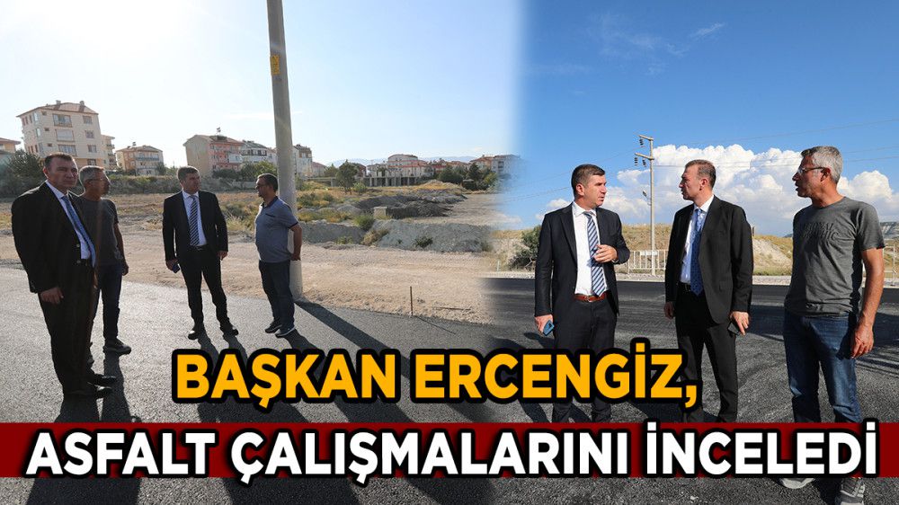 Başkan Ercengiz, asfalt çalışmalarını inceledi