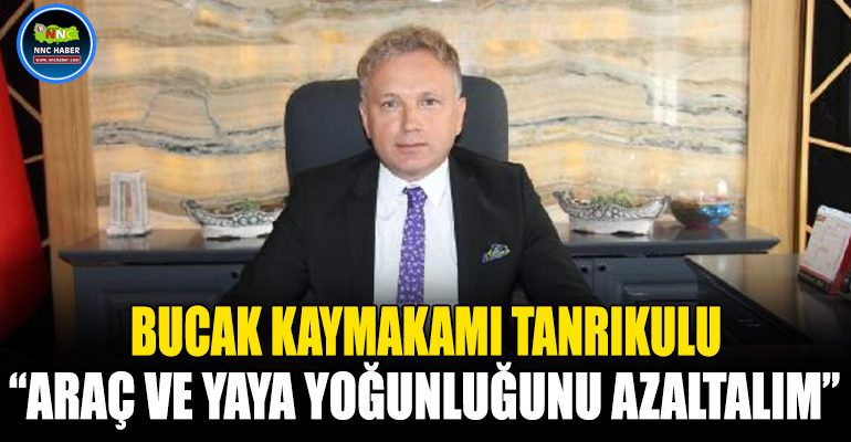 BUCAK KAYMAKAMI TANRIKULU “ARAÇ VE YAYA YOĞUNLUĞUNU AZALTALIM”