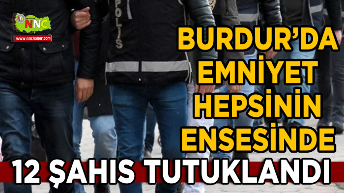 Burdur’da 12 şahıs tutuklandı