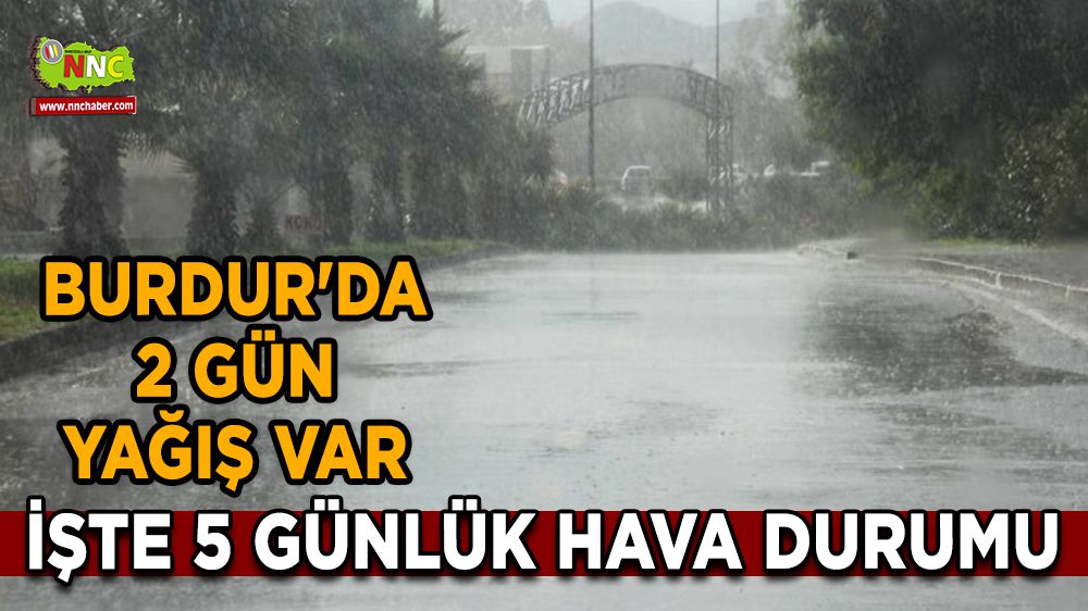 Burdur'da 2 gün yağış var İşte 5 günlük hava durumu