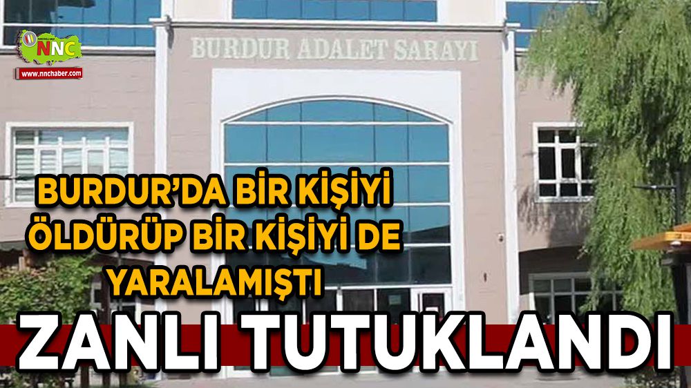 Burdur'da bir kişiyi öldürüp, bir kişiyi yaralayan şahıs tutuklandı