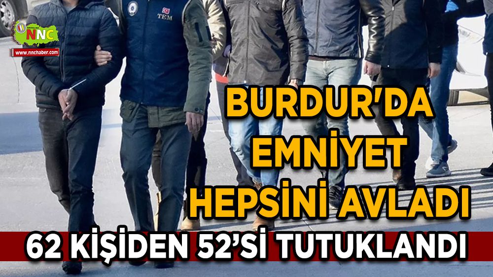 Burdur'da Emniyet Hepsini Avladı 52 kişi tutuklandı