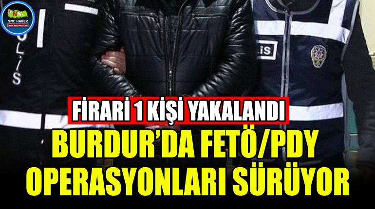 Burdur’da FETÖ/PDY Operasyonları Sürüyor Firari 1 Kişi Yakalandı