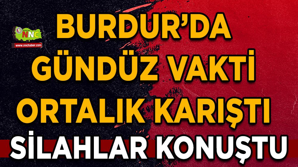 Burdur'da güpegündüz silahlı tartışma