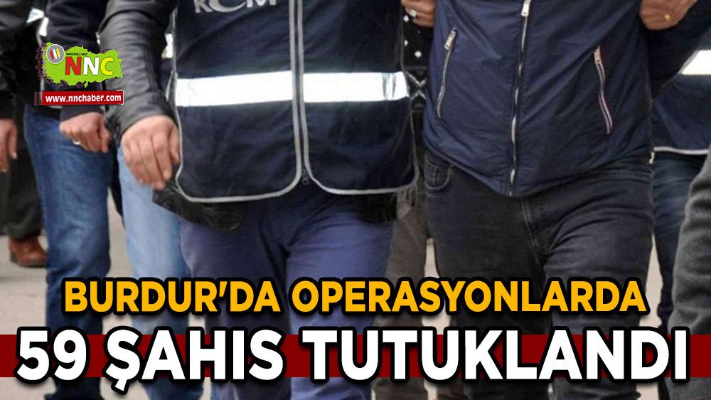 Burdur'da Operasyonlarda 59 Şahıs tutuklandı