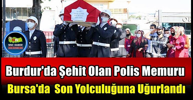 Burdur’da şehit olan polis memuru Bursa’da son yolculuğuna uğurlandı