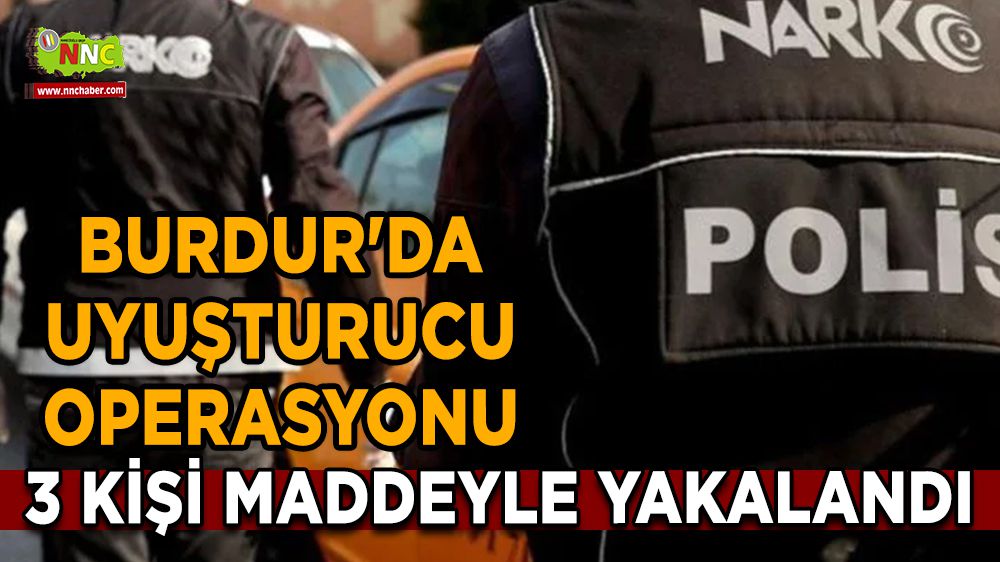 Burdur'da uyuşturucu operasyonu 3 kişi yakalandı