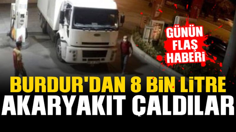 Burdur'dan 8 Bin Litre Akaryakıt Çaldılar