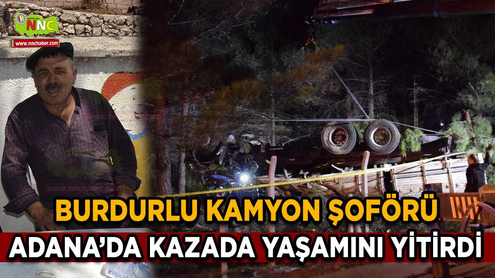 Burdurlu Kamyon şoförü Adana'da kazada yaşamını yitirdi