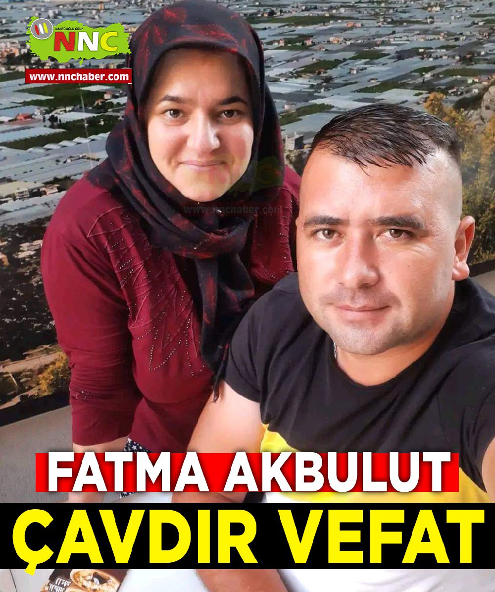 Çavdır vefat Fatma Akbulut