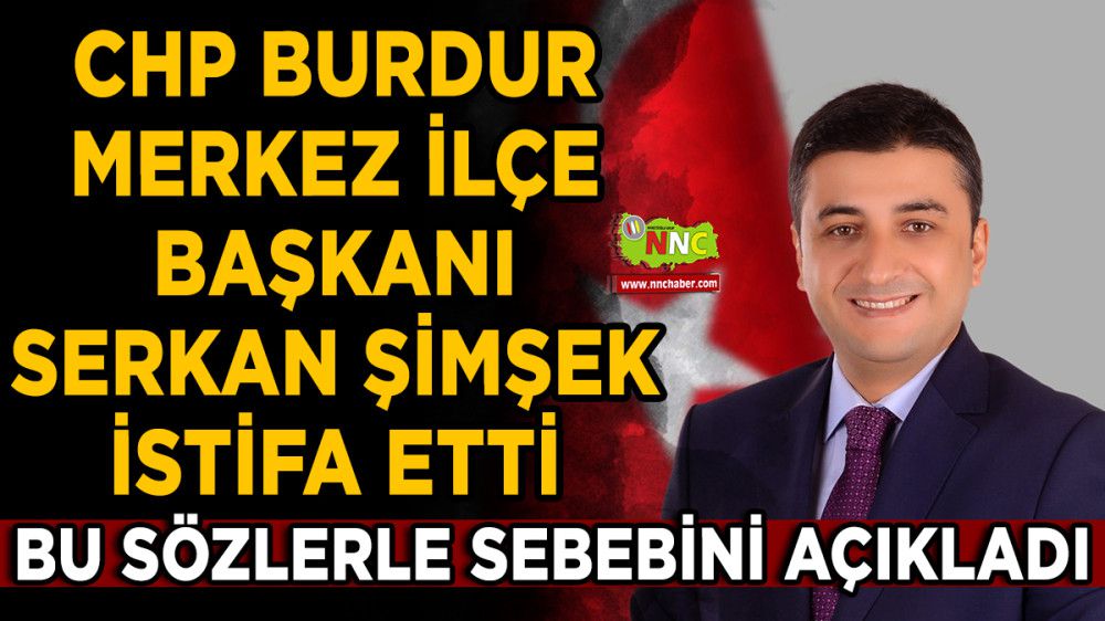 CHP Burdur Merkez İlçe başkanı Serkan Şimşek İstifa Etti