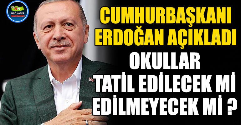 Cumhurbaşkanı Erdoğan, okulların tatil edilip edilmeyeceği konusunda açıklama yaptı.