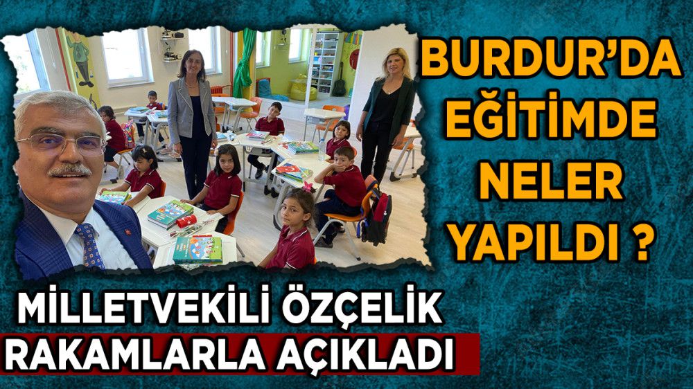 Milletvekili Özçelik Burdur'da Eğitim Yatırımlarını Rakamlarla Açıkladı