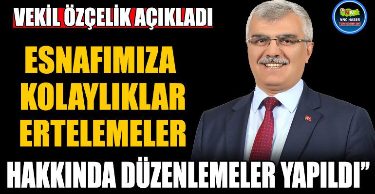 Vekil Özçelik Açıkladı Esnafımıza Kolaylıklar Ertelemeler Hakkında Düzenlemeler Yapıldı