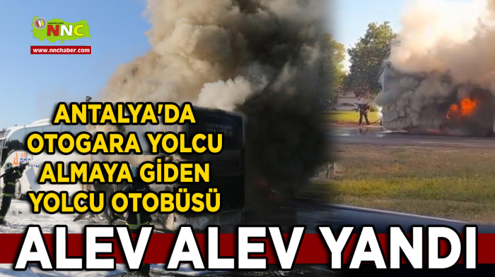 Antalya'da Otogara Yolcu Almaya Giden Yolcu Otobüsü Alev Alev Yandı