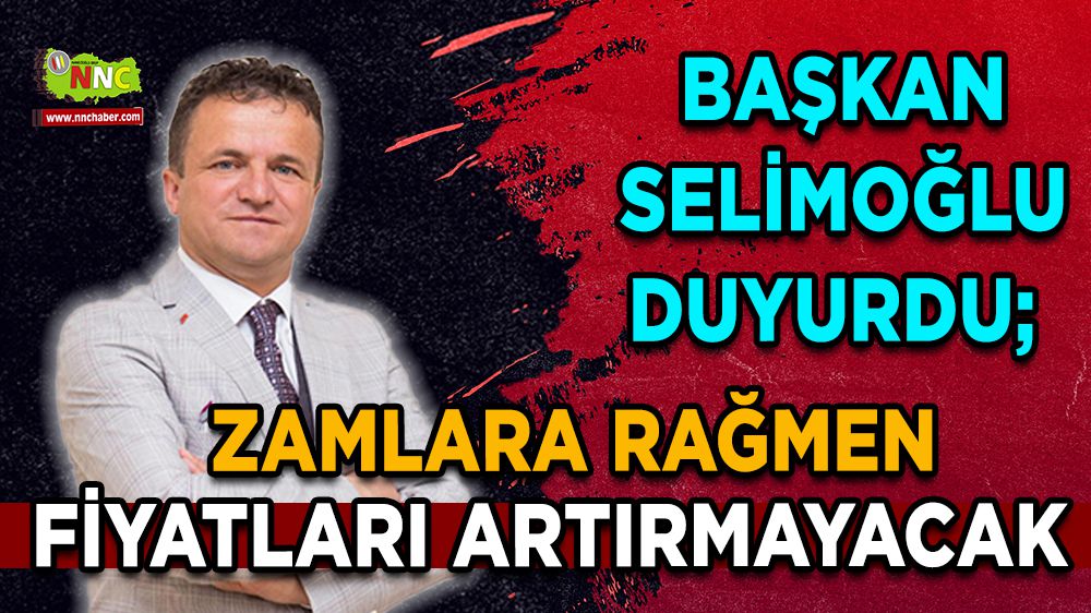 Başkan Selimoğlu Duyurdu; Zamlara rağmen fiyatları artırmayacak