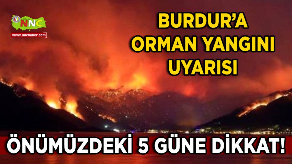 Burdur'a Orman Yangını Uyarısı Önümüzdeki 5 Güne Dikkat!