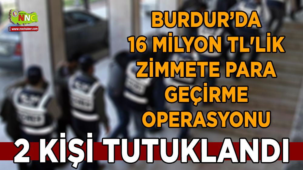 Burdur’da 16 milyon TL'lik zimmete para geçirme operasyonunda 2 tutuklama