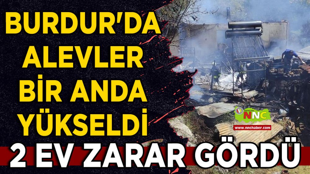 Burdur'da Alevler Bir Anda Yükseldi 2 Ev Zarar Gördü