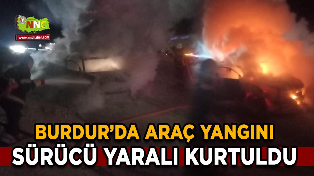 Burdur’da araç yangını sürücü yaralandı