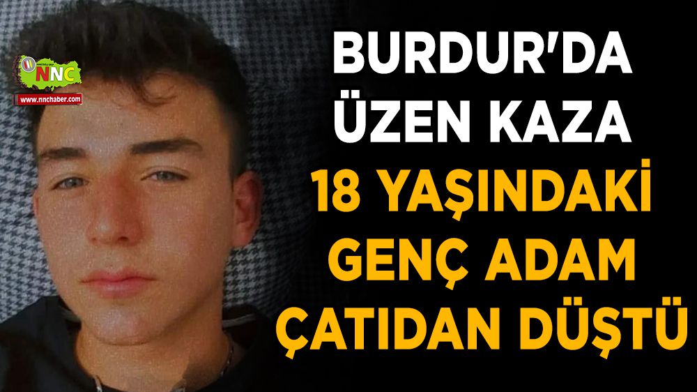 Burdur'da üzen kaza, 18 yaşındaki genç çatıdan düştü
