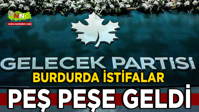 Gelecek Partisi Burdur'da Başkan İstifa Etti