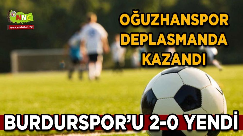Oğuzhanspor deplasmanda Burdurspor'u 2-0 yendi