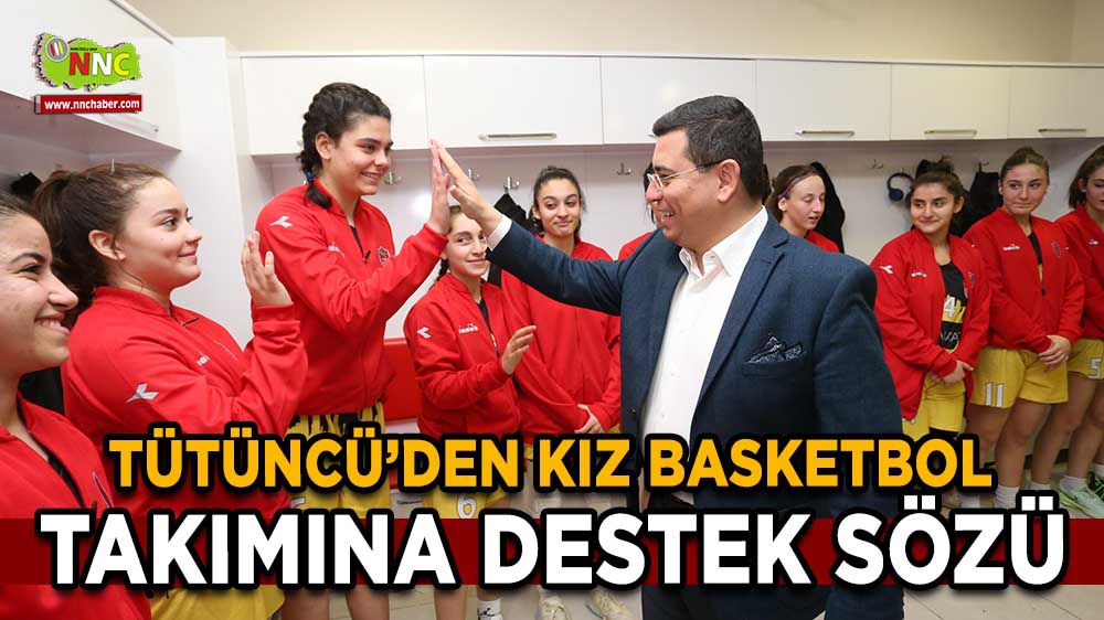 Tütüncü'den Kız Basketbol Takımına destek sözü