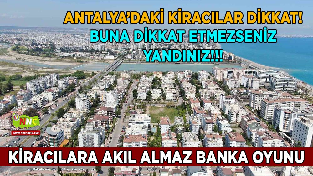 Antalya'da Ev sahiplerinden kiracılara akıl almaz banka oyunu