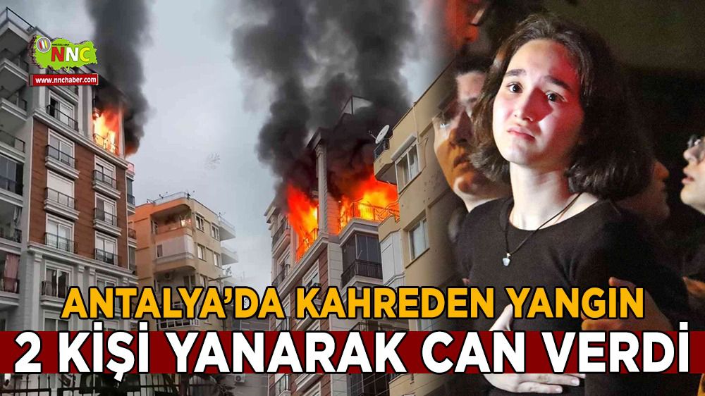 Antalya’da kahreden yangın 2 kişi yanarak can verdi