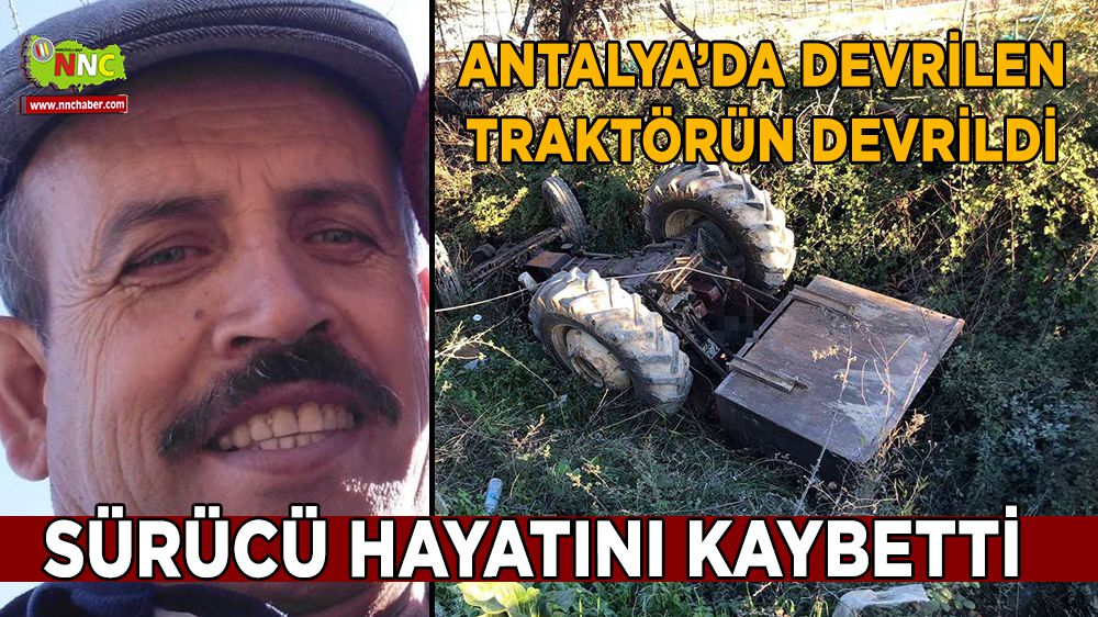 Antalya'da kaza; traktör devrildi sürücü hayatını kaybetti