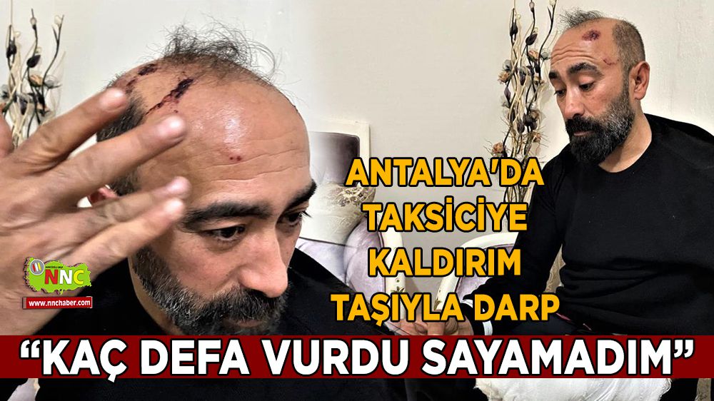 Antalya'da taşlı saldırıya uğrayan taksi şoförü yaşadıklarını anlattı