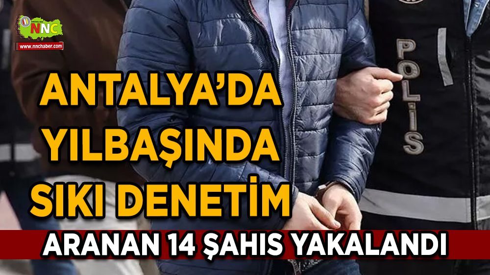 Antalya’da yılbaşında sıkı denetim 14 şahıs yakalandı