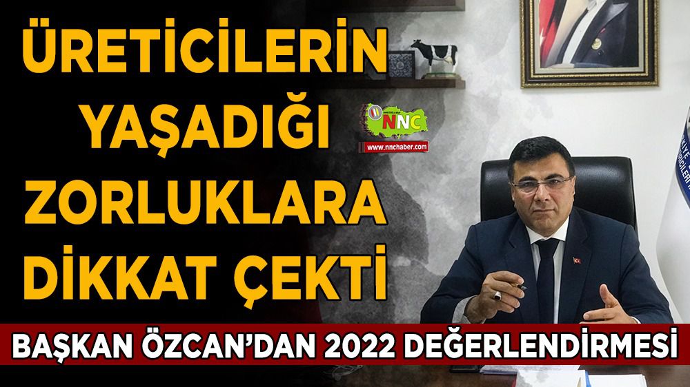 Başkan Kamil Özcan üreticinin yaşadığı zorluklara dikkat çekti