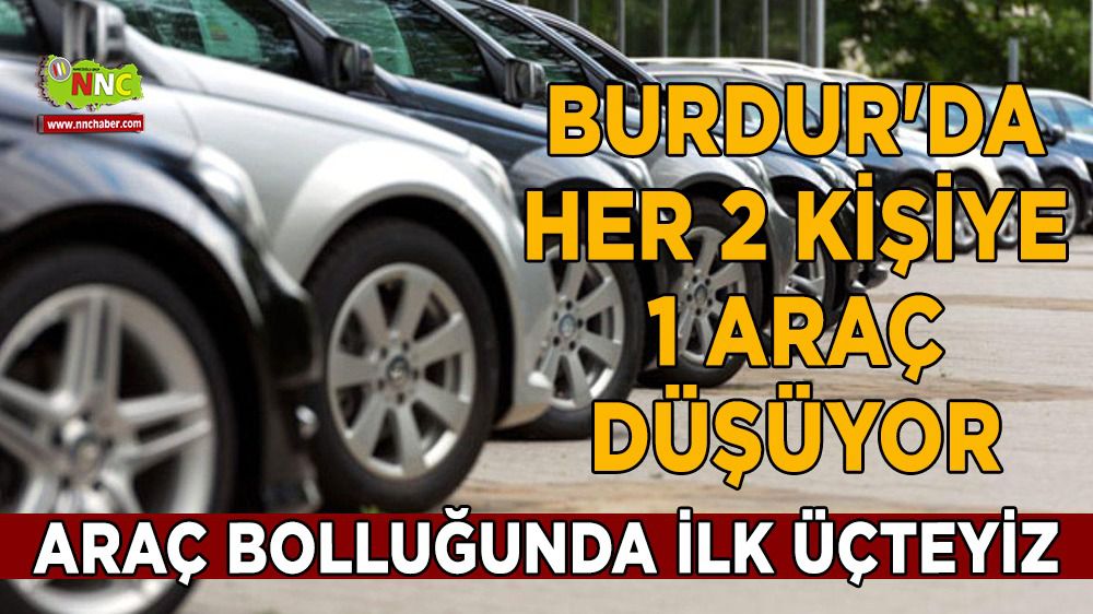 Burdur'da her 2 kişiye 1 araç düşüyor