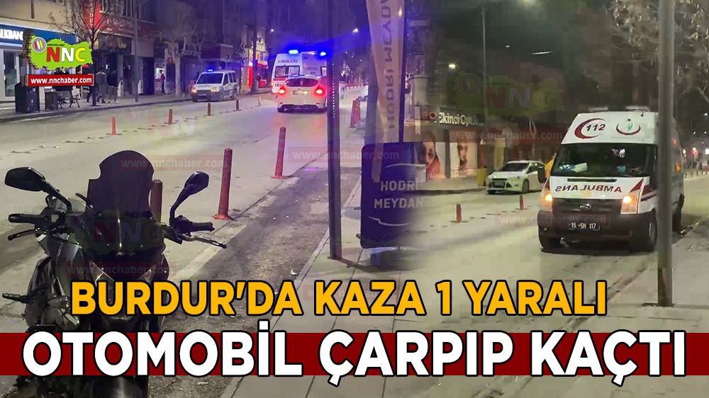 Burdur'da Kaza 1 Yaralı Araç çarpıp kaçtı