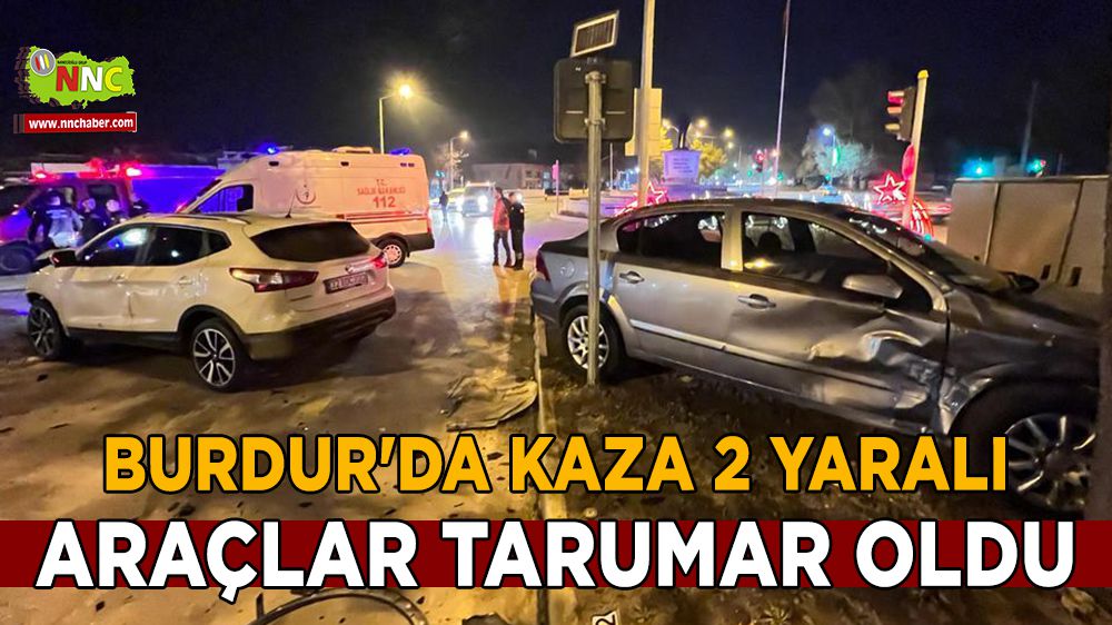 Burdur'da kaza 2 yaralı araçlar tarumar oldu