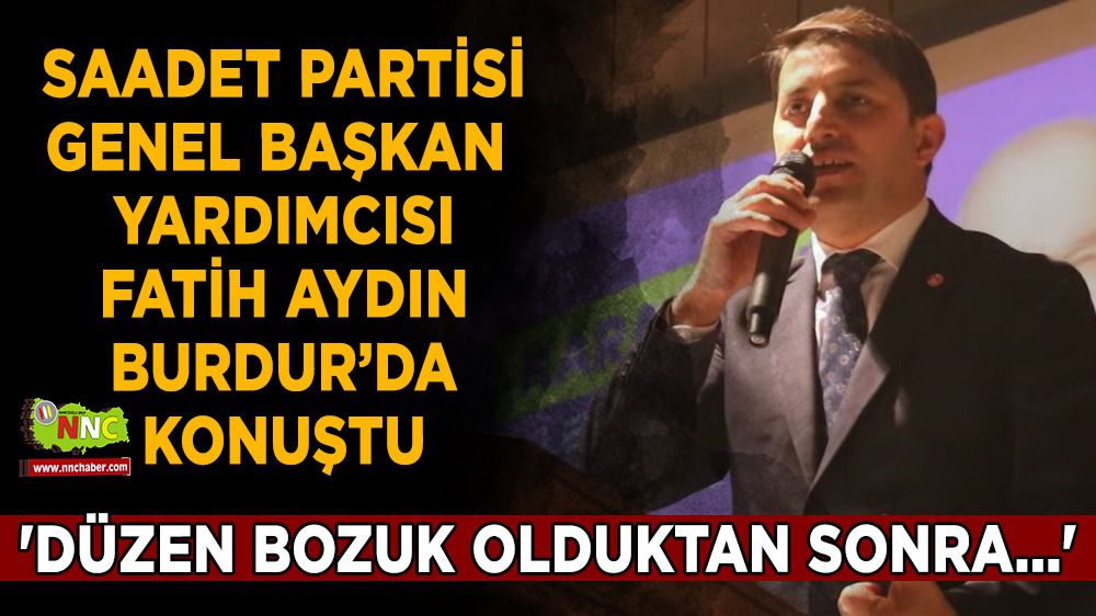 Burdur'da Saadet Partisi Genel Başkan Yardımcısı Fatih Aydın'dan açıklamalar