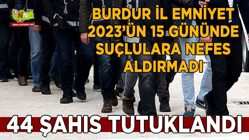 Burdur'da yılın ilk 15 gününde operasyonlarda 44 kişi tutuklandı