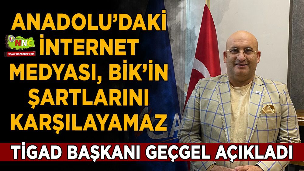 TİGAD Başkanı Geçgel: Anadolu’daki internet medyası BİK’in şartlarını karşılayamaz