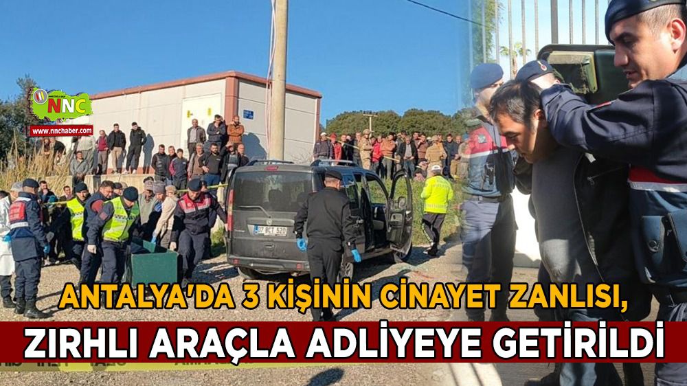Antalya'da 3 kişinin cinayet zanlısı, zırhlı araçla adliyeye getirildi