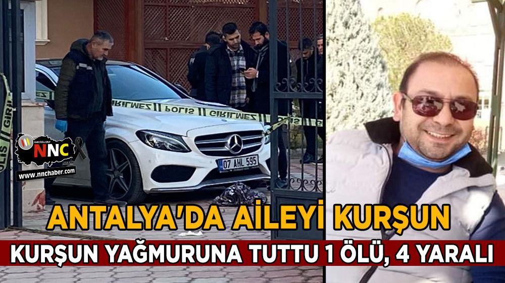 Antalya'da aileyi kurşun yağmuruna tuttu 1 ölü, 4 yaralı
