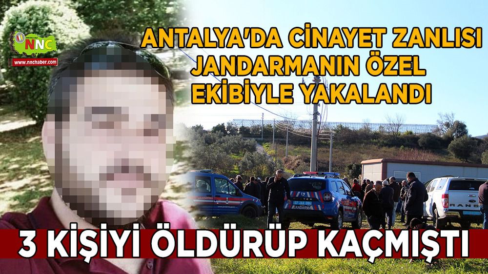 Antalya'da cinayet zanlısı jandarmanın özel ekibiyle yakalandı