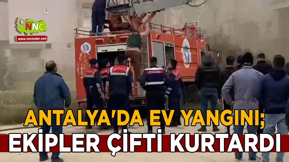 Antalya'da ev yangını; ekipler çifti kurtardı