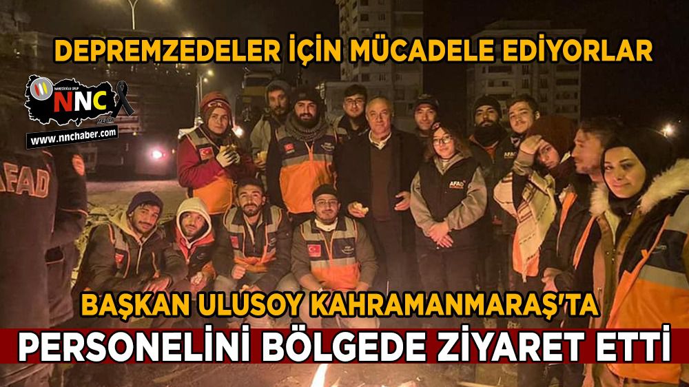 Başkan Ulusoy Kahramanmaraş'ta personelini ziyaret etti