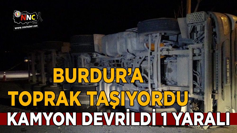 Burdur'a toprak taşıyan kamyon devrildi