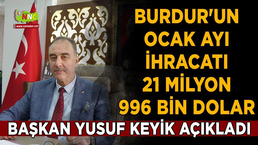 Burdur'un Ocak ayı ihracatı 21 Milyon 996 bin dolar