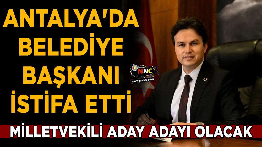 Antalya'da belediye başkanı istifa etti